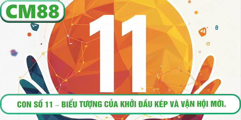 Con số 11 – biểu tượng của khởi đầu kép và vận hội mới.